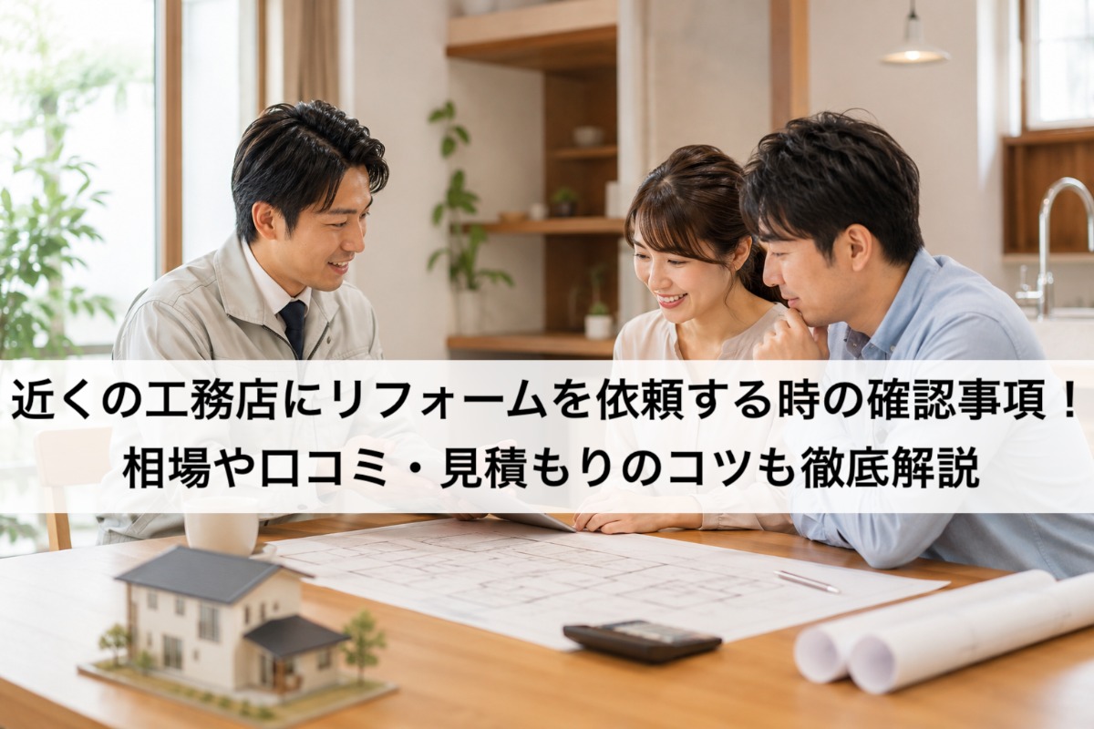 近くの工務店にリフォームを依頼する時の確認事項!相場や口コミ・見積もりのコツも徹底解説